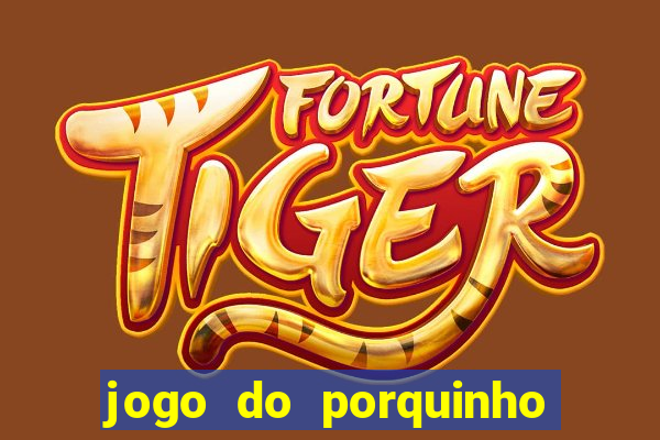 jogo do porquinho para ganhar dinheiro